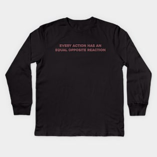 Every Action has an Equal Opposite Reaction Kids Long Sleeve T-Shirt